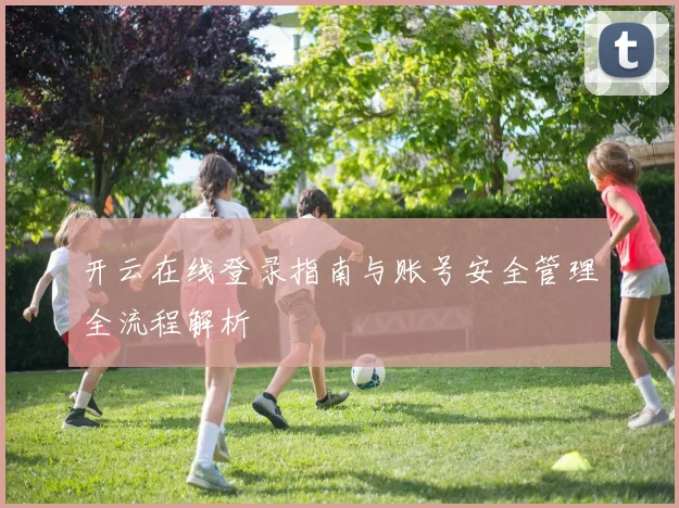 开云在线登录指南与账号安全管理全流程解析