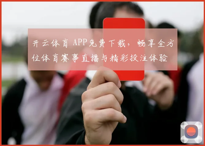 开云体育 APP免费下载，畅享全方位体育赛事直播与精彩投注体验
